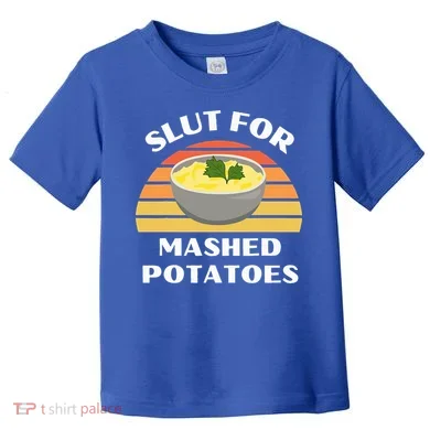 Slut For Mashed Potatoes Toddler T-Shirt