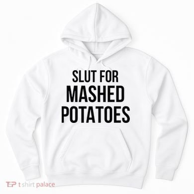 Slut For Mashed Potatoes Funny Gag Hoodie