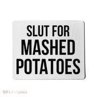 Slut For Mashed Potatoes Funny Gag Mousepad thumb 0
