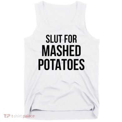 Slut For Mashed Potatoes Funny Gag Tank Top
