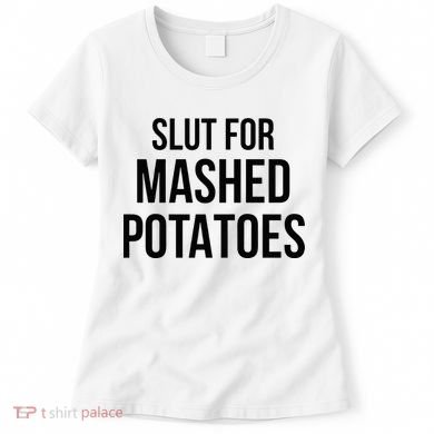 Slut For Mashed Potatoes Funny Gag Women's T-Shirt