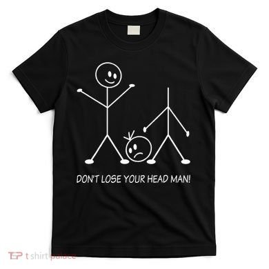 Stick Figures Pun DonT Lose Your Head Man Funny Stickman T-Shirt