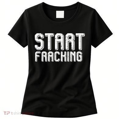 Start Fracking Women's T-Shirt