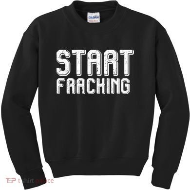 Start Fracking Kids Sweatshirt