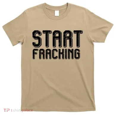 Start Fracking T-Shirt