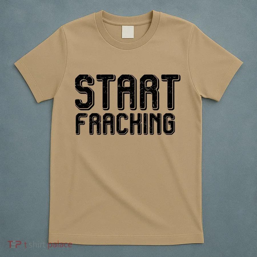 Start Fracking T-Shirt
