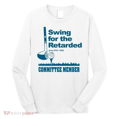 Swing For The Retarded Long Sleeve Shirt
