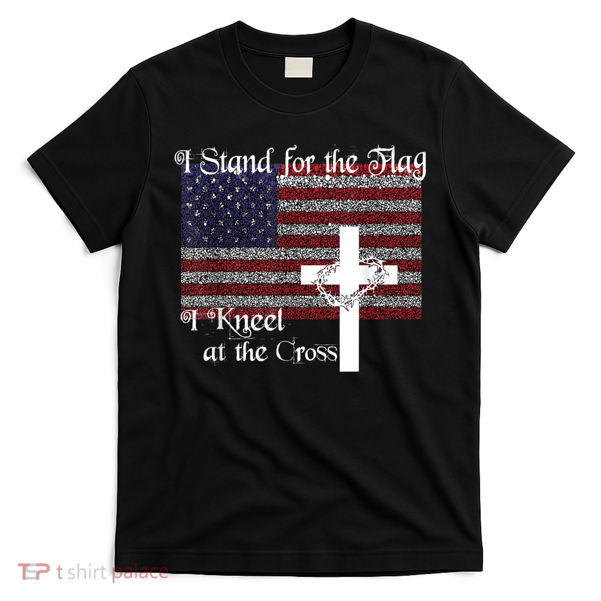 Stand For The Flag, I Kneel At The Cross Patriotic Christian T-Shirt