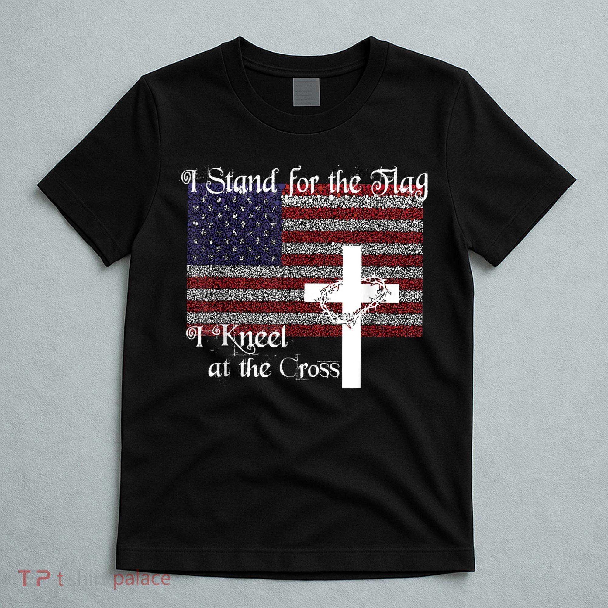 Stand For The Flag, I Kneel At The Cross Patriotic Christian T-Shirt