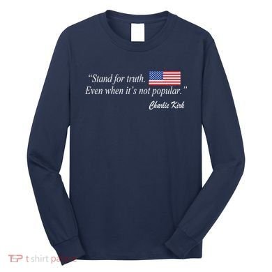 Stand For Truth Even When It's Not Popular Charlie Kirk Long Sleeve Shirt