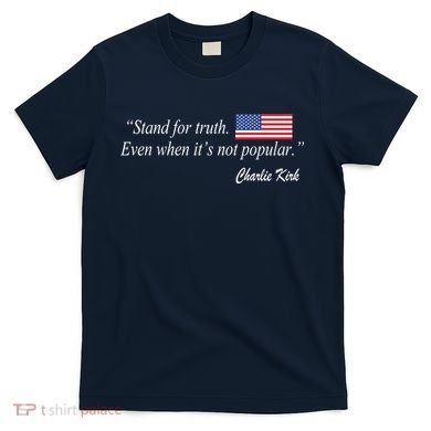 Stand For Truth Even When It's Not Popular Charlie Kirk T-Shirt