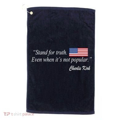 Stand For Truth Even When It's Not Popular Charlie Kirk Golf Towel