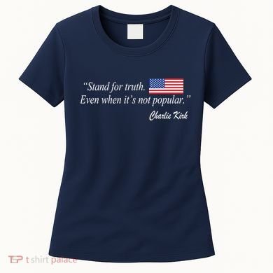Stand For Truth Even When It's Not Popular Charlie Kirk Women's T-Shirt