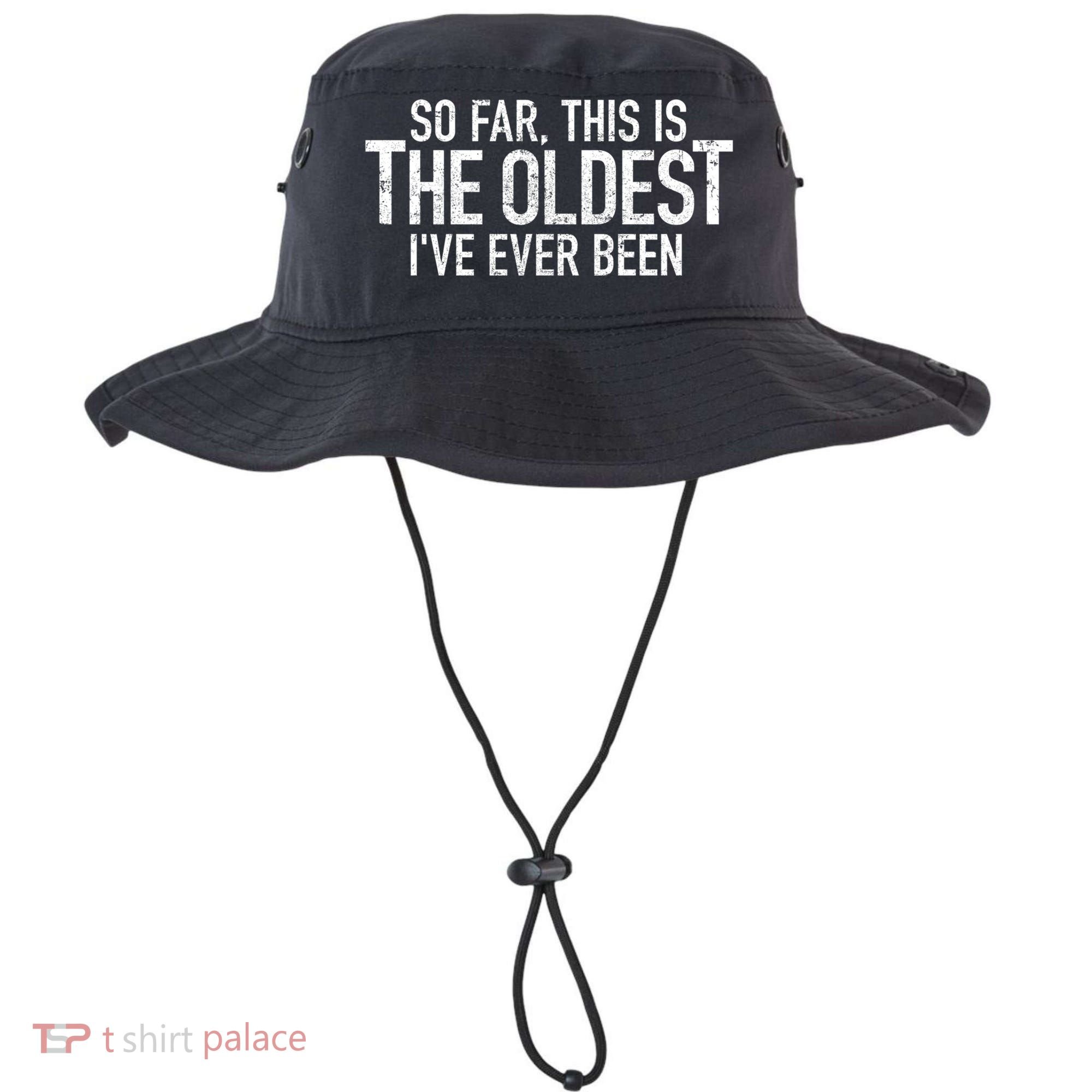 So Far This Is The Oldest Ive Ever Been Funny Birthday Gift Bucket Hat