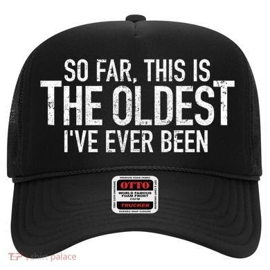 So Far This Is The Oldest Ive Ever Been Funny Birthday Gift Hat