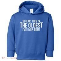 So Far This Is The Oldest Ive Ever Been Funny Birthday Gift Toddler Hoodie thumb 0