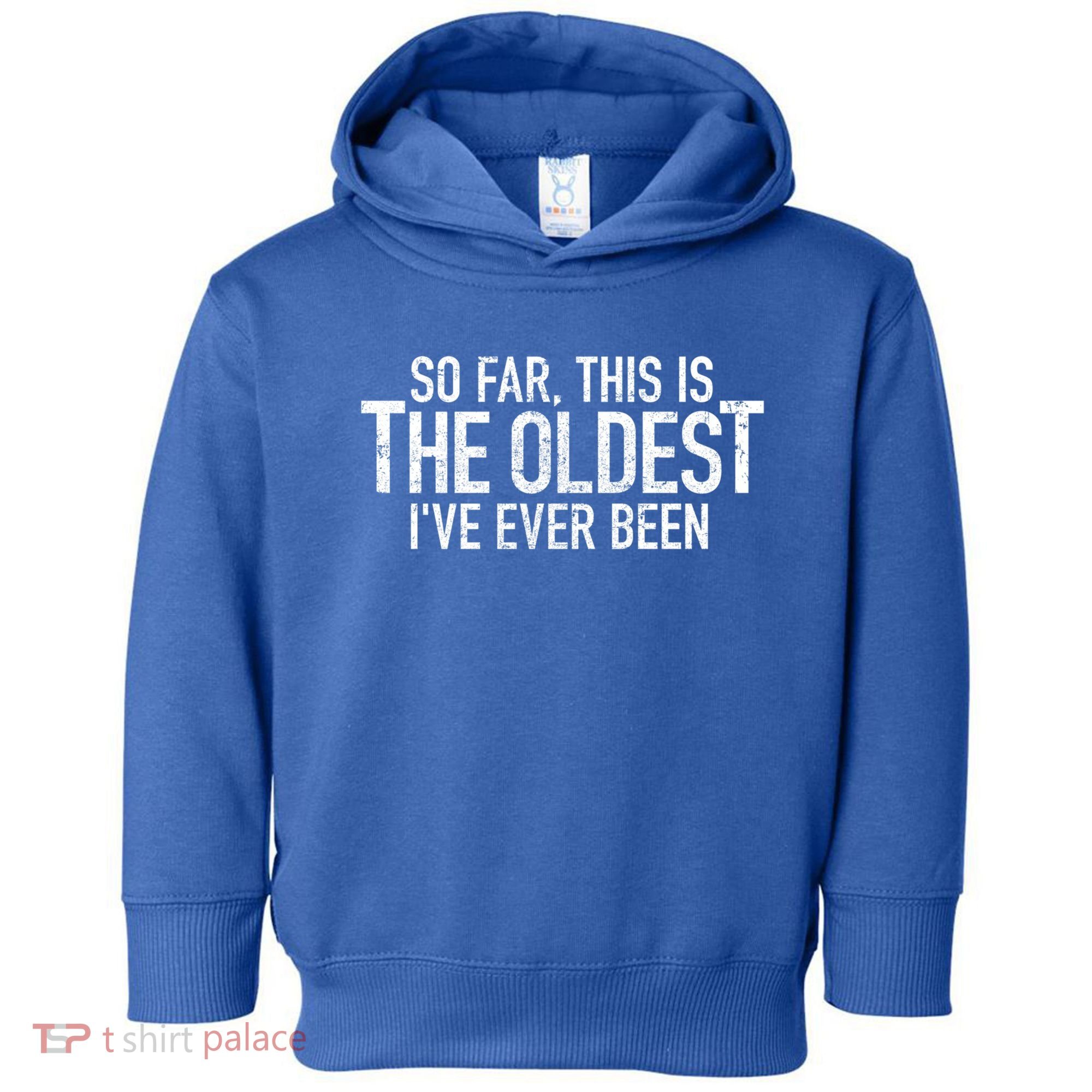 So Far This Is The Oldest Ive Ever Been Funny Birthday Gift Toddler Hoodie