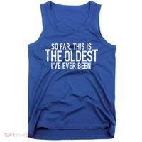 So Far This Is The Oldest Ive Ever Been Funny Birthday Gift Tank Top thumb 0