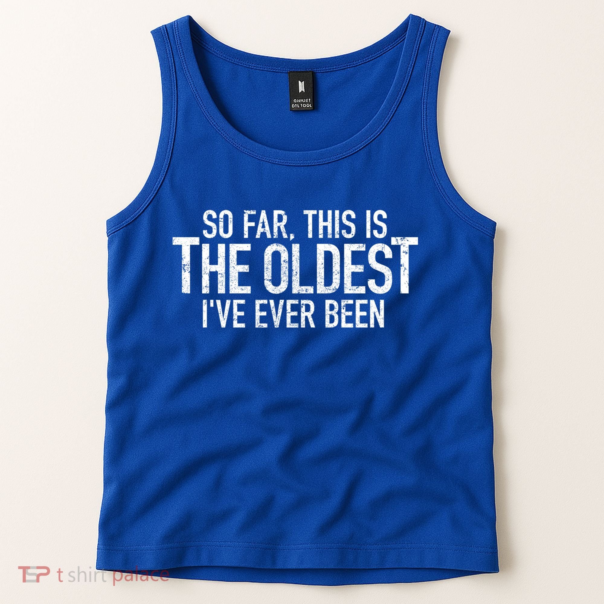 So Far This Is The Oldest Ive Ever Been Funny Birthday Gift Tank Top