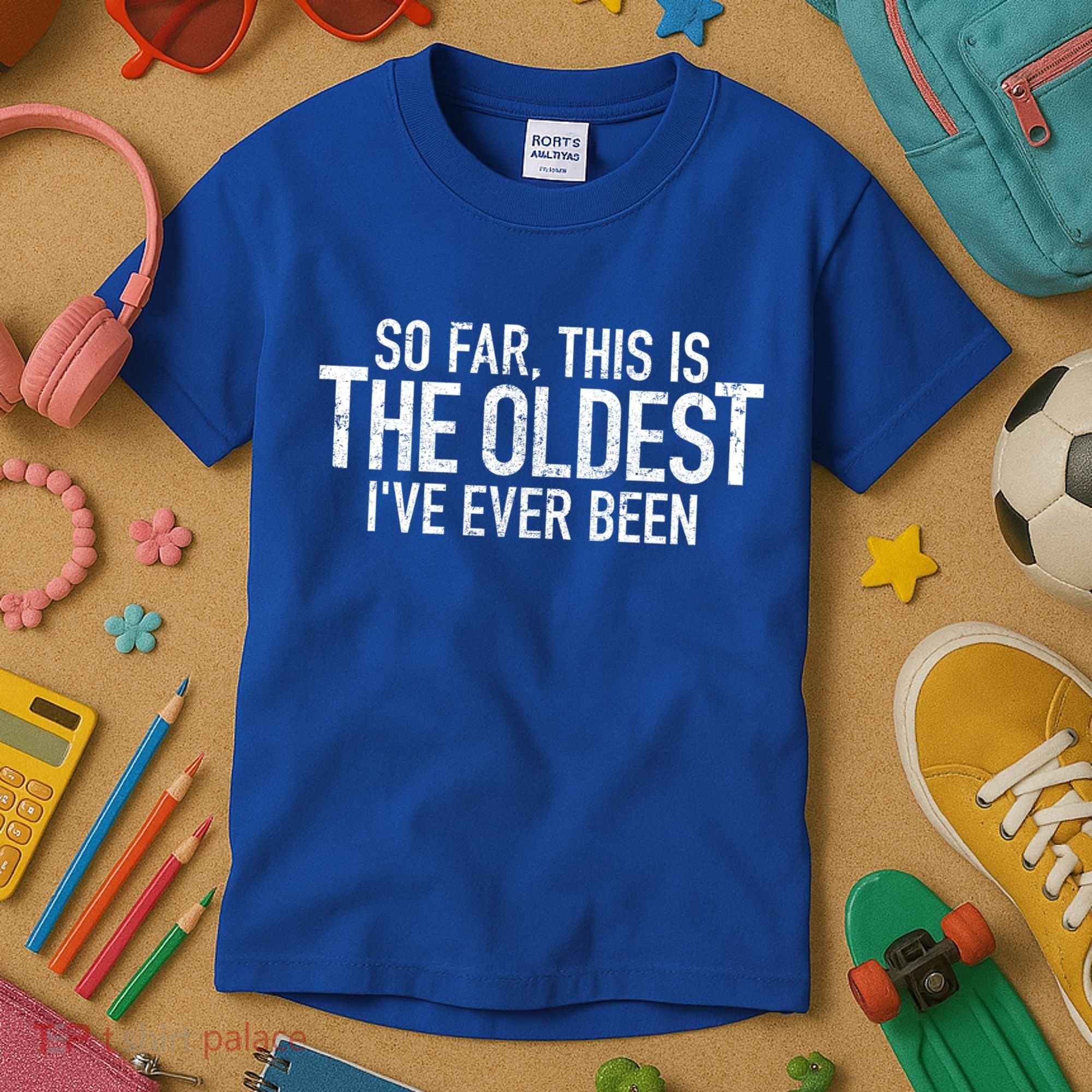 So Far This Is The Oldest Ive Ever Been Funny Birthday Gift Kids T-Shirt