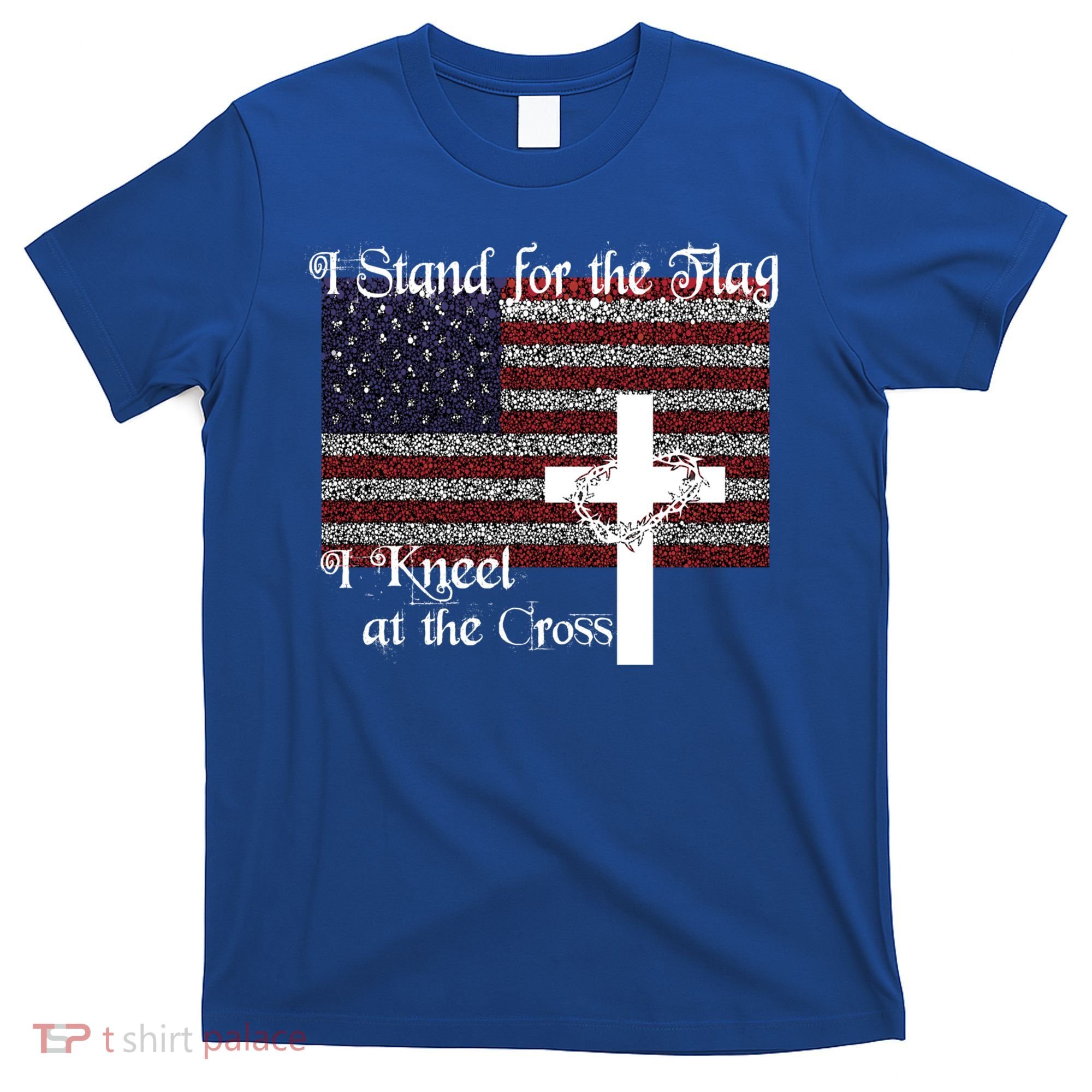 Stand For The Flag I Kneel At The Cross Patriotic Christian Gift T-Shirt