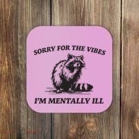 Sorry For The Vibes IM Mentally Ill Funny Raccoon Meme Coaster thumb 0