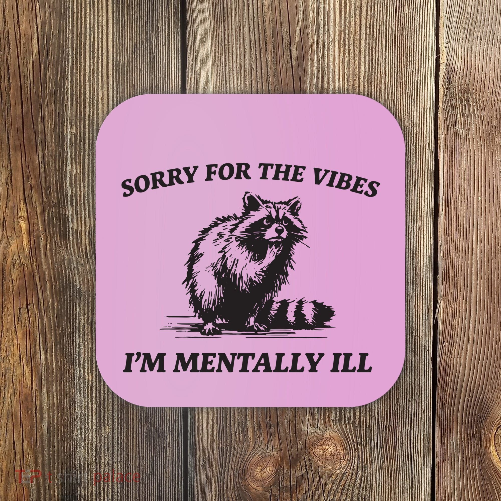 Sorry For The Vibes IM Mentally Ill Funny Raccoon Meme Coaster