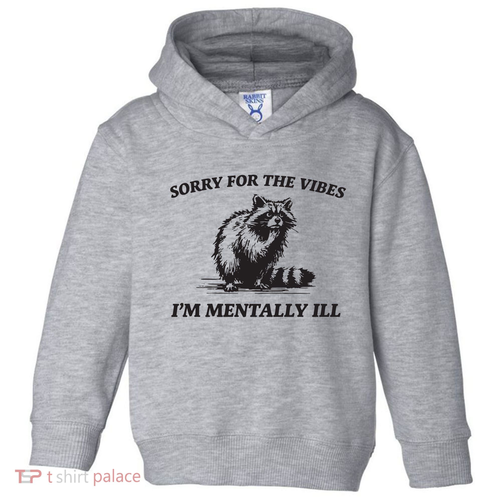 Sorry For The Vibes IM Mentally Ill Funny Raccoon Meme Toddler Hoodie