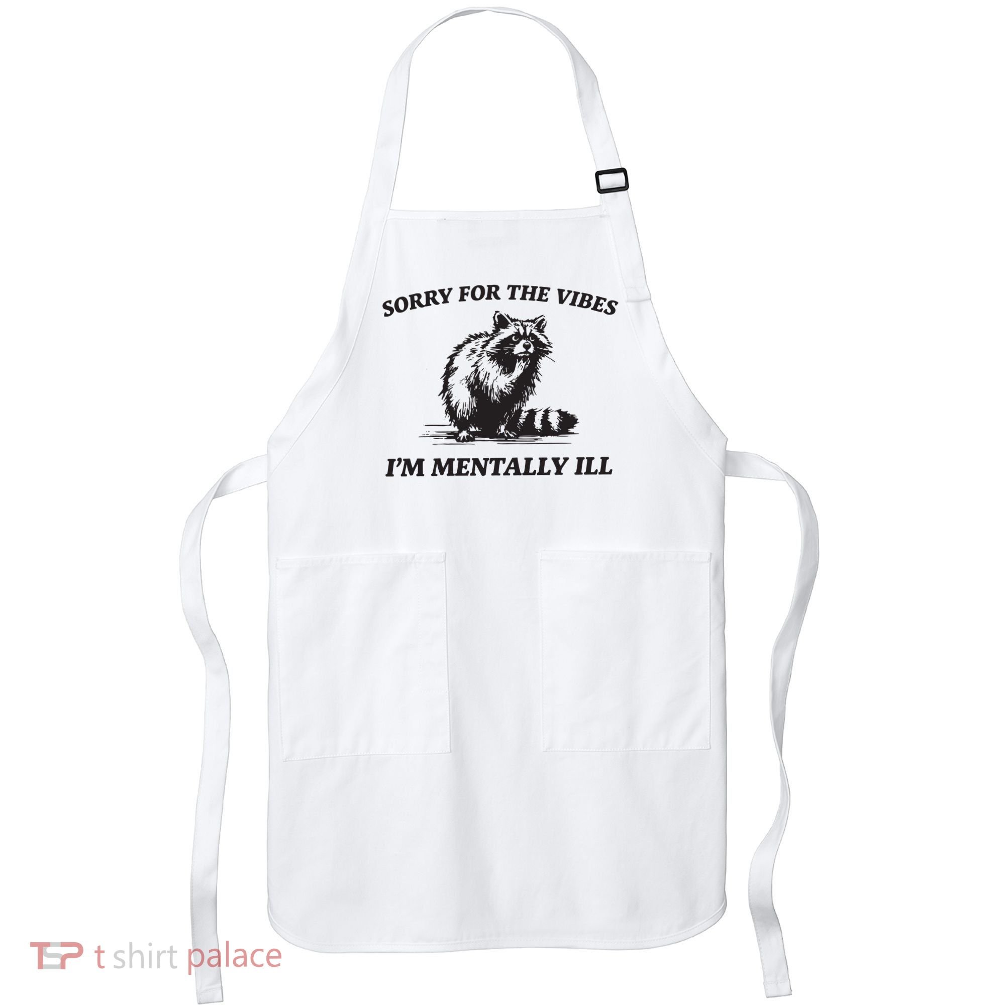 Sorry For The Vibes IM Mentally Ill Funny Raccoon Meme Apron
