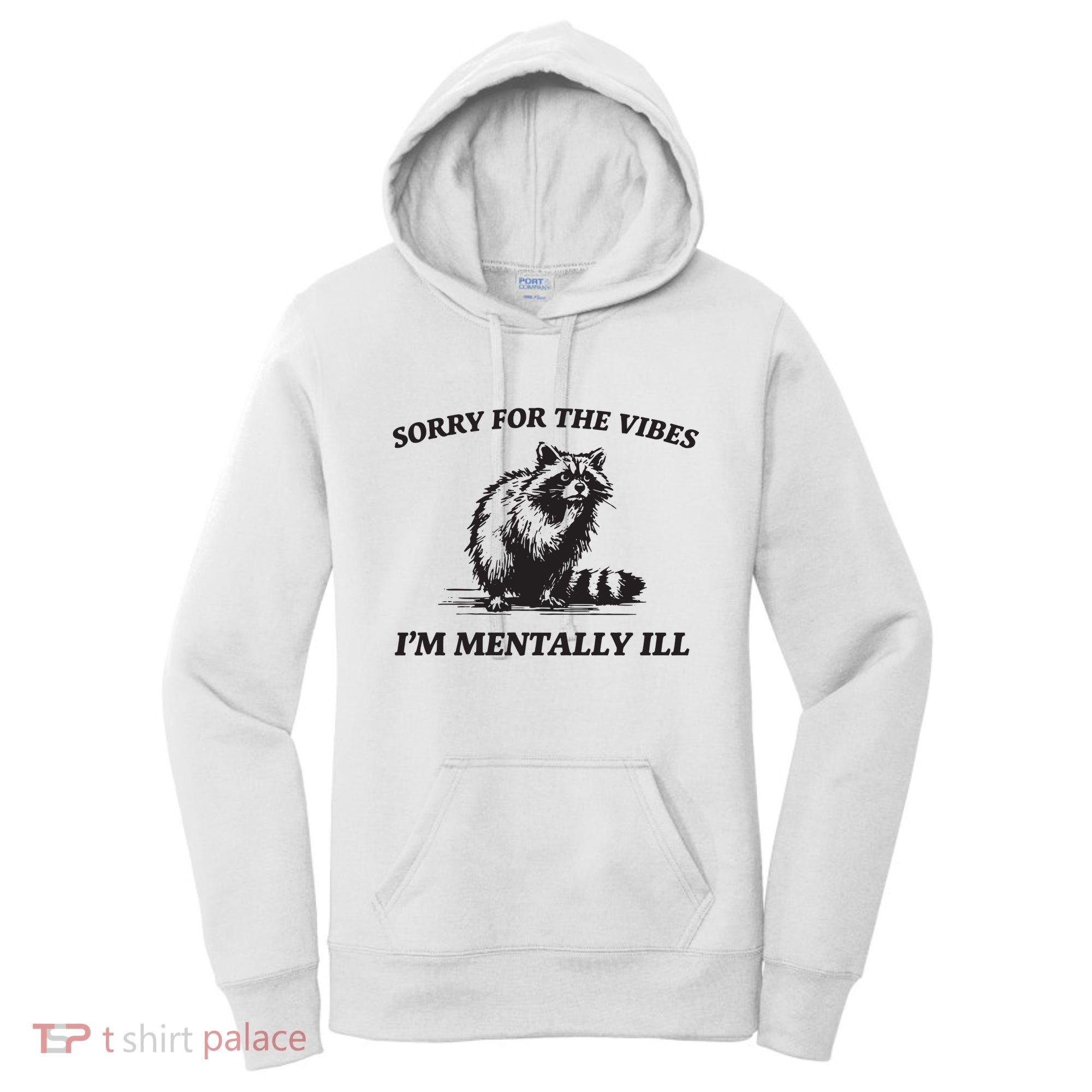 Sorry For The Vibes IM Mentally Ill Funny Raccoon Meme Women's Hoodie
