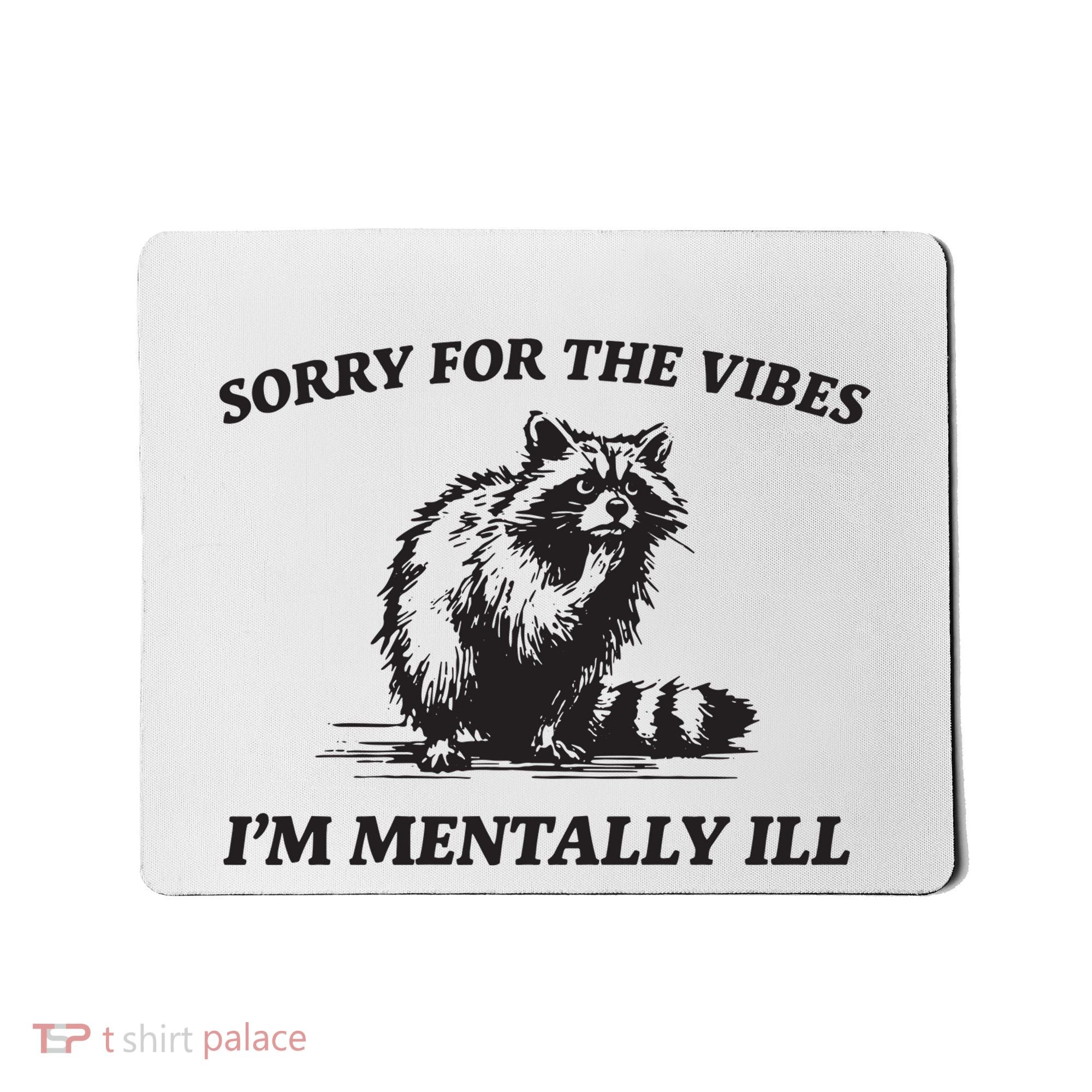 Sorry For The Vibes IM Mentally Ill Funny Raccoon Meme Mousepad