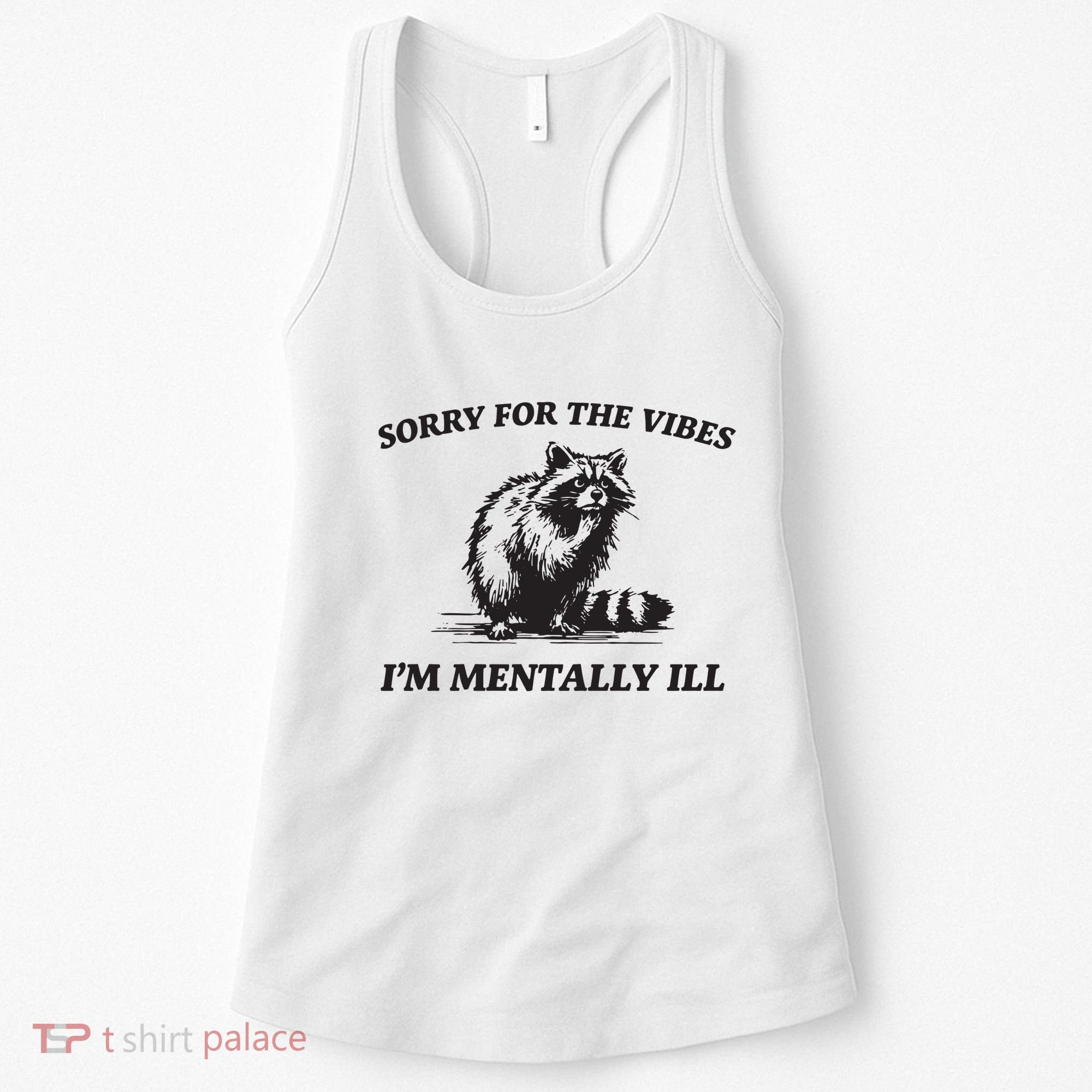 Sorry For The Vibes IM Mentally Ill Funny Raccoon Meme Women's Tank Top