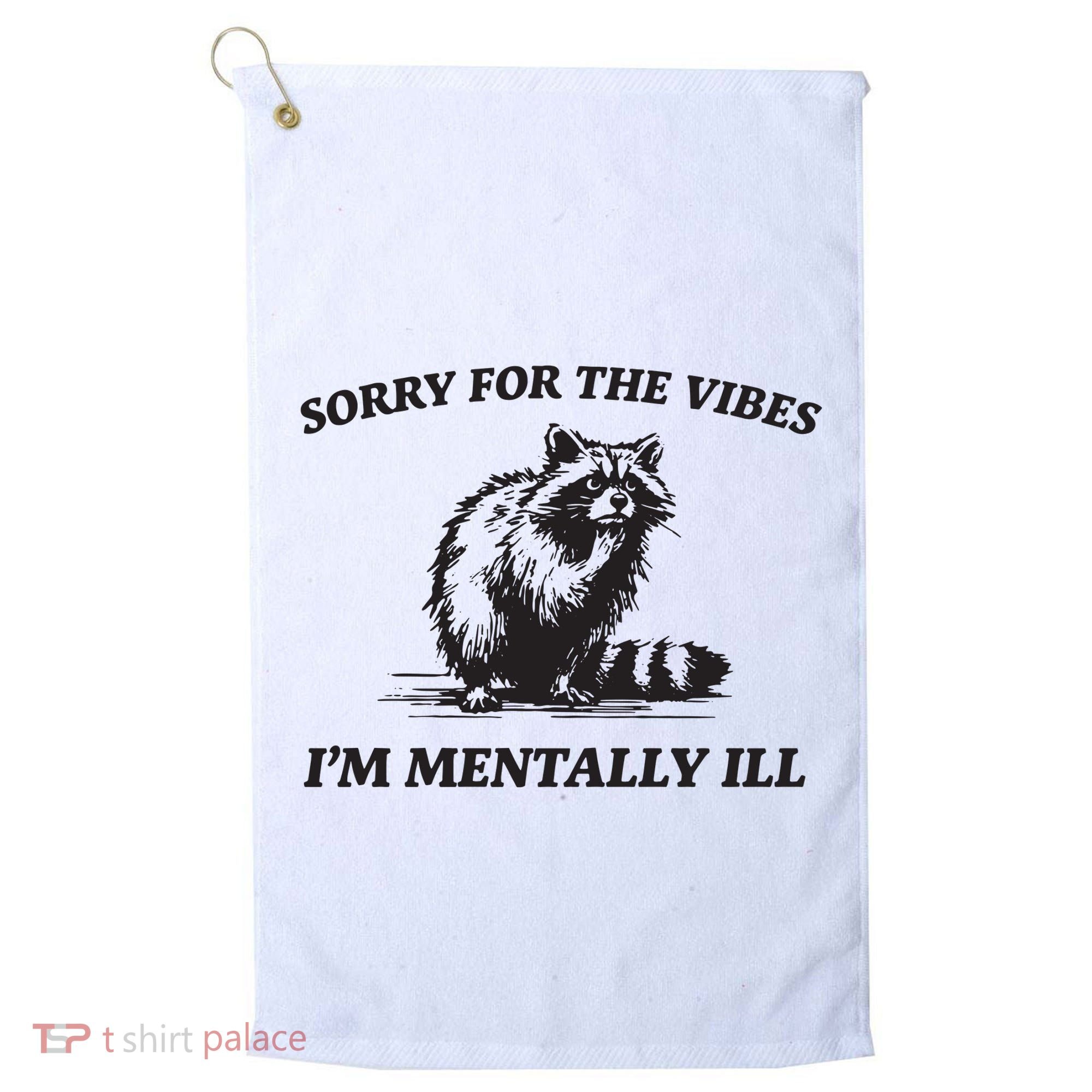 Sorry For The Vibes IM Mentally Ill Funny Raccoon Meme Golf Towel