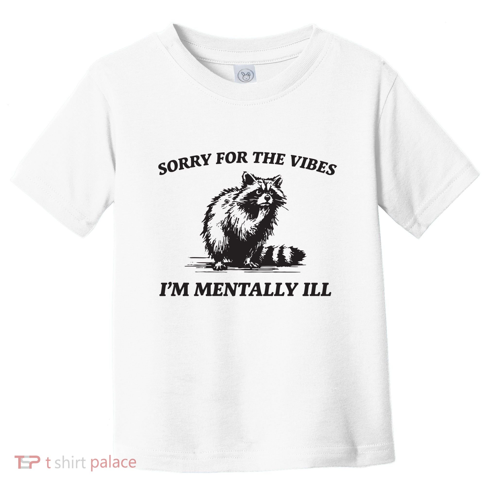 Sorry For The Vibes IM Mentally Ill Funny Raccoon Meme Toddler T-Shirt