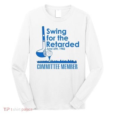 Swing For The Retarded Long Sleeve Shirt