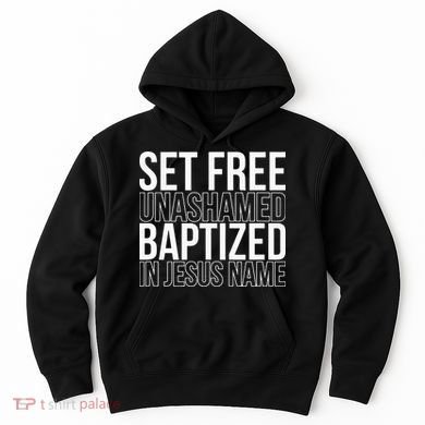Set free unashamed baptized in Jesus name Hoodie