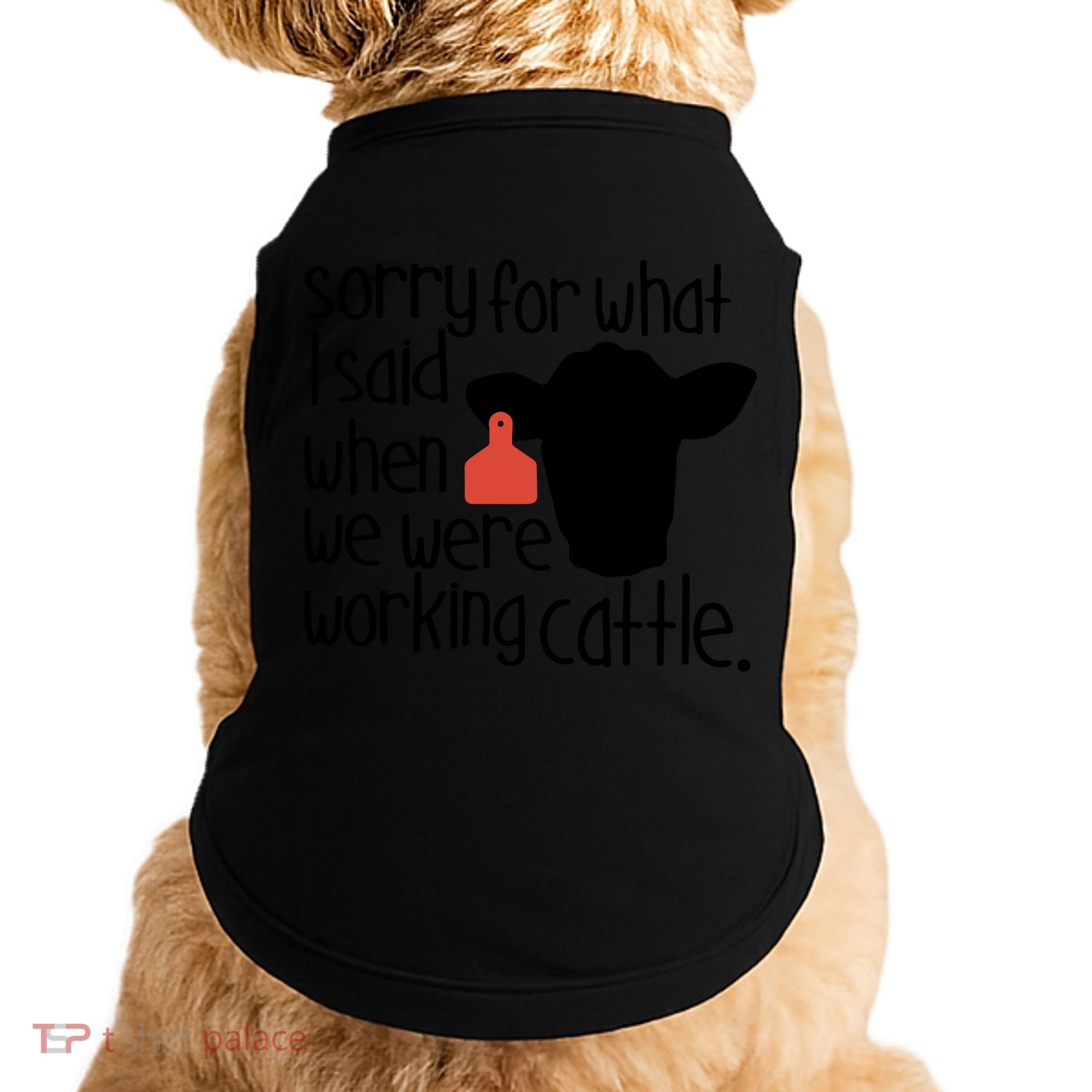 Sorry For What I Said When We Were Working Cattle Farm Doggie Tank