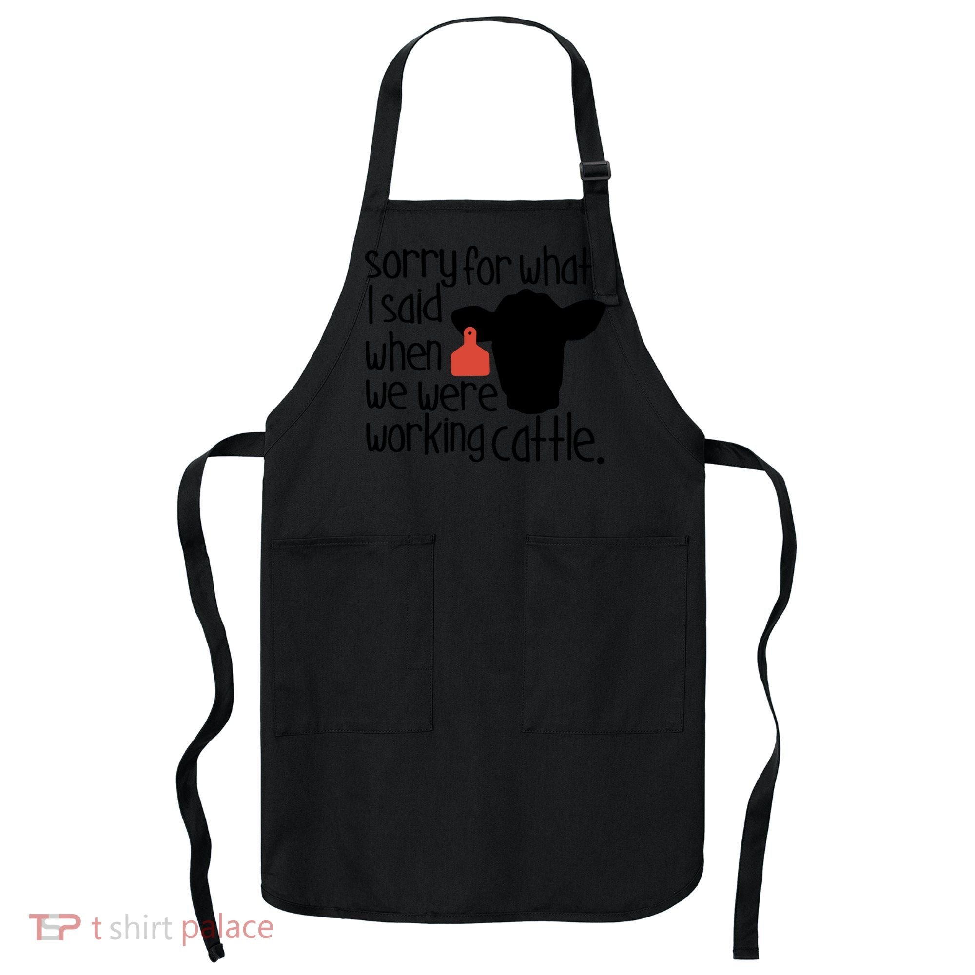 Sorry For What I Said When We Were Working Cattle Farm Apron