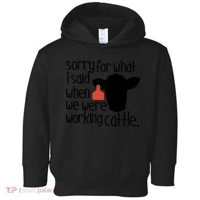 Sorry For What I Said When We Were Working Cattle Farm Toddler Hoodie