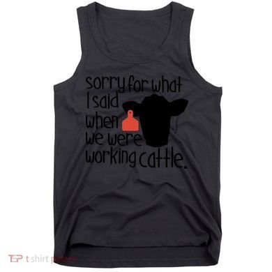 Sorry For What I Said When We Were Working Cattle Farm Tank Top