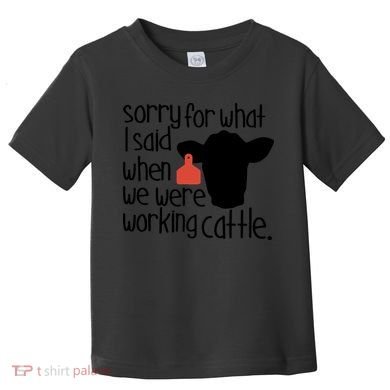 Sorry For What I Said When We Were Working Cattle Farm Toddler T-Shirt