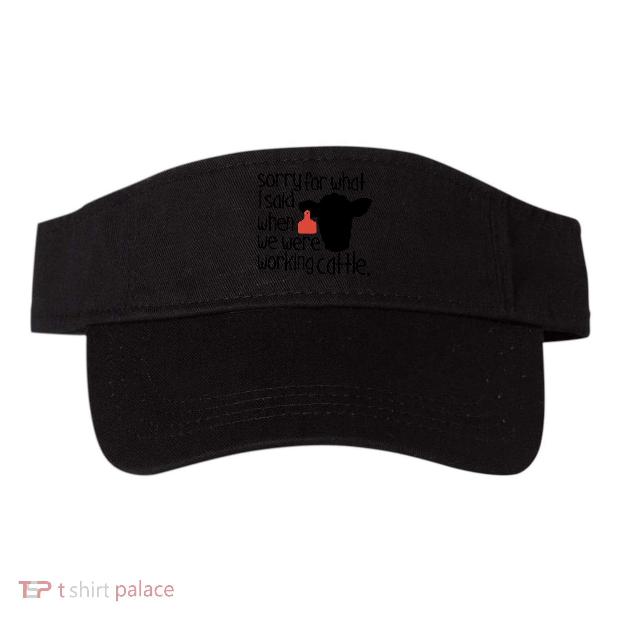 Sorry For What I Said When We Were Working Cattle Farm Visor