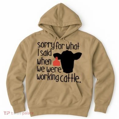 Sorry For What I Said When We Were Working Cattle Farm Hoodie
