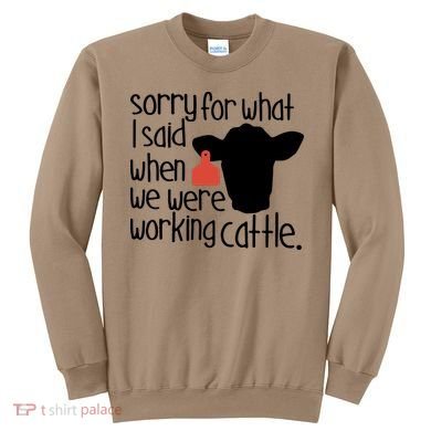 Sorry For What I Said When We Were Working Cattle Farm Sweatshirt