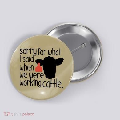 Sorry For What I Said When We Were Working Cattle Farm Button