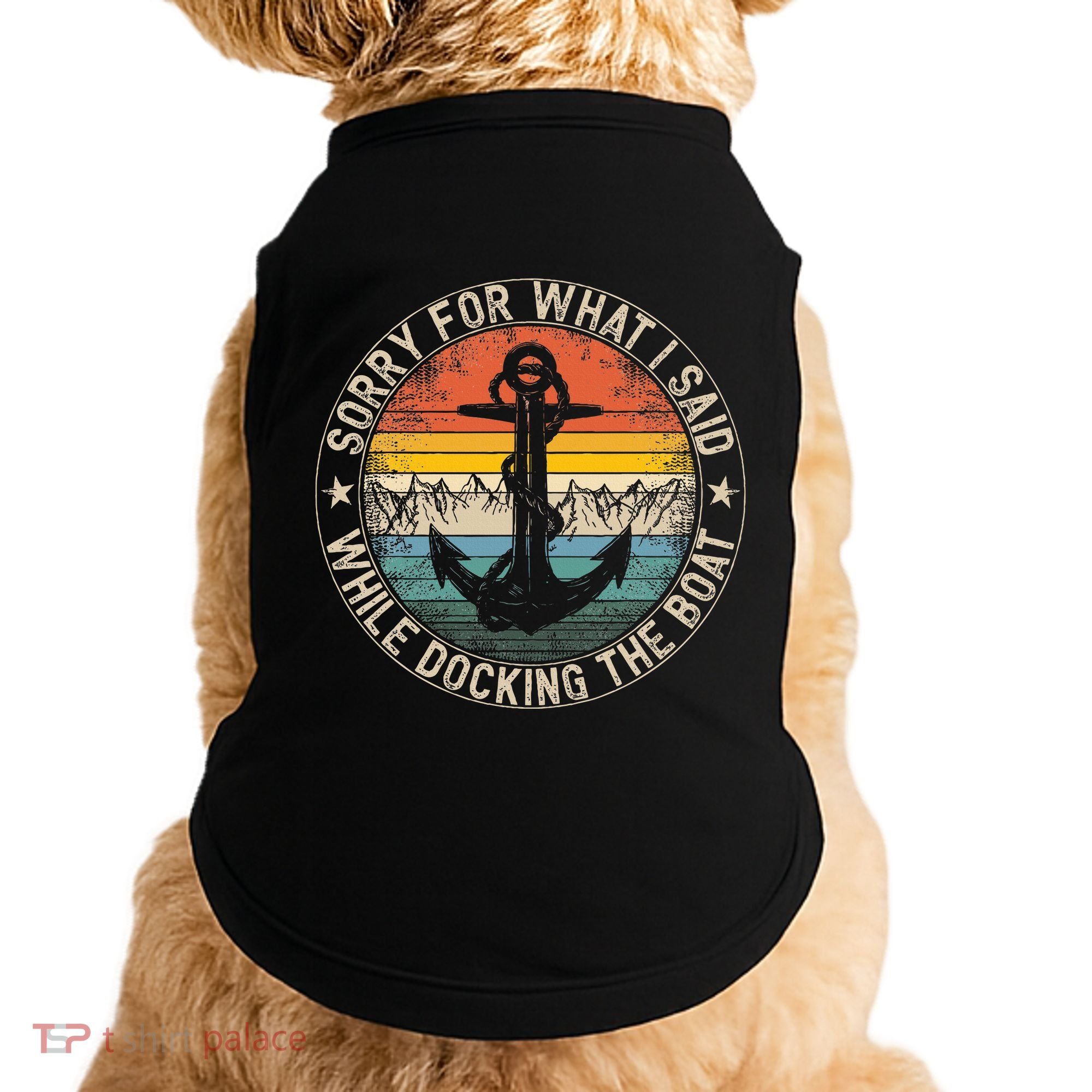 Sorry For What I Said While Docking The Boat Doggie Tank