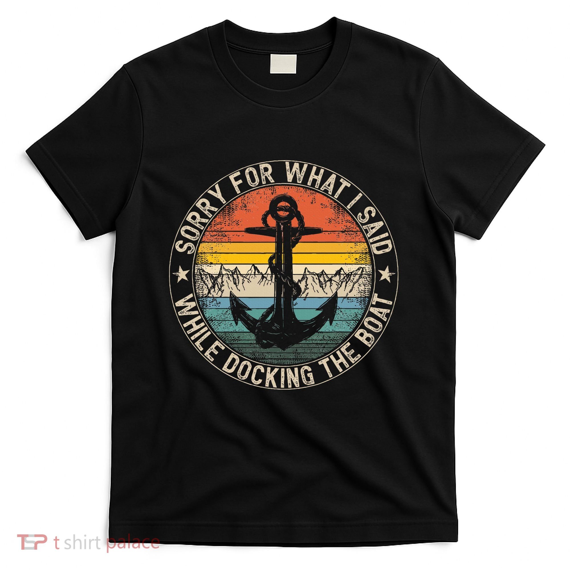 Sorry For What I Said While Docking The Boat T-Shirt
