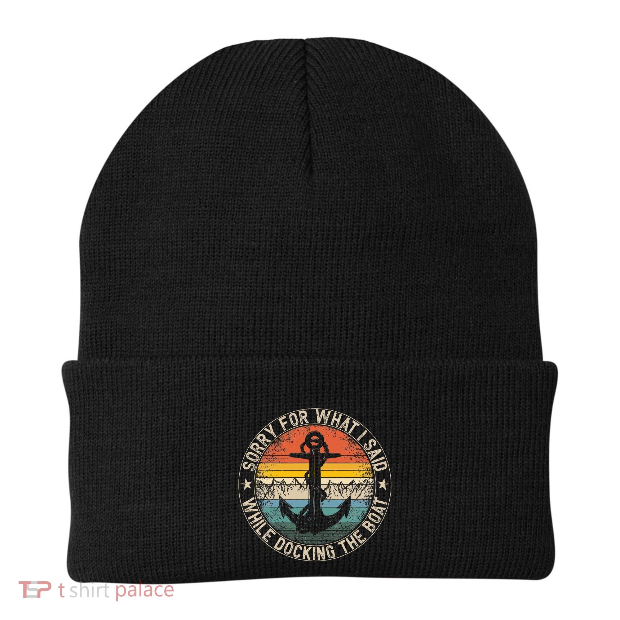 Sorry For What I Said While Docking The Boat Beanie