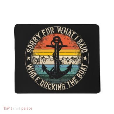 Sorry For What I Said While Docking The Boat Mousepad