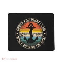 Sorry For What I Said While Docking The Boat Mousepad thumb 0